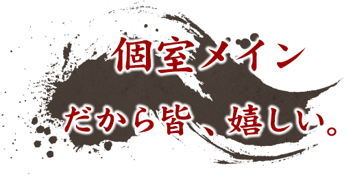 個室メインだから皆、嬉しい。