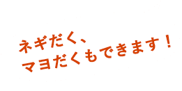 ネギだく、マヨだくもできます！